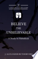 Believe the Unbelievable  A Study in Habakkuk Book