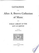 Catalogue of the Allen A  Brown Collection of Music in the Public Library of the City of Boston
