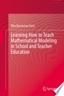 Learning How to Teach Mathematical Modeling in School and Teacher Education Book