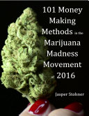 101 Money Making Methods In the Marijuana Madness Movement of 2016
