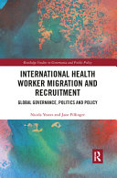 International health worker migration and recruitment : global governance, politics and policy /
