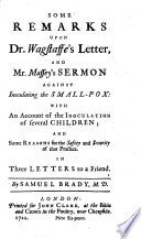 Some Remarks Upon Dr  Wagstaffe s Letter  and Mr  Massey s Sermon Against Inoculating the Small pox Book