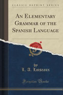 An Elementary Grammar of the Spanish Language (Classic Reprint)