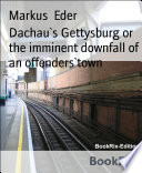 Dachau s Gettysburg or the imminent downfall of an offenders town