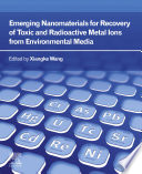 Emerging Nanomaterials for Recovery of Toxic and Radioactive Metal Ions from Environmental Media Book