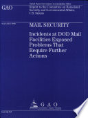 Mail Security  Incidents at DoD Mail Facilities Exposed Problems That Require Further Action Book