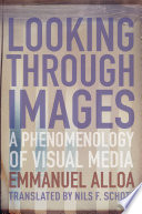 Looking through images : a phenomenology of visual media /