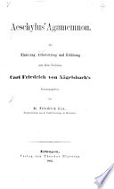 Aeschylus' Agamemnon. Mit Einleitung, Uebersetzung und Erklärung aus dem Nachlass Carl F. von Nägelsbach's herausgegeben von Dr. Friedrich List
