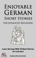 Enjoyable German Short Stories for Advanced Beginners Learn German with 10 Short Stories for Learners