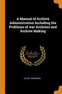 A Manual of Archive Administration Including the Problems of War Archives and Archive Making Book