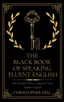 The Black Book of Speaking Fluent English: The Quickest Way to Improve Your Spoken English