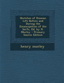 Sketches of Russian Life Before and During the Emancipation of the Serfs, Ed. by H. Morley - Primary Source Edition