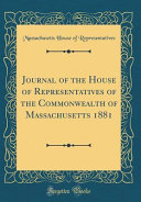 Journal of the House of Representatives of the Commonwealth of Massachusetts 1881 (Classic Reprint)