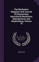 The Mechanics' Magazine and Journal of Engineering, Agricultural Machinery, Manufactures and Shipbuilding, Volume 75
