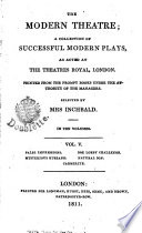    The    Modern Theatre  A Collection Of Successful Modern Plays  As Acted At The Theatres Royal  London   Selected By Mrs Inchbald