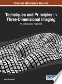 Techniques and Principles in Three Dimensional Imaging  An Introductory Approach Book