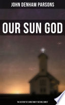 Our Sun God - The History of Christianity Before Christ