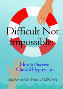 Difficult Not Impossible: How to Survive Clinical Depression