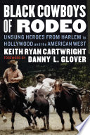 Black cowboys of rodeo : unsung heroes from Harlem to Hollywood and the American West /