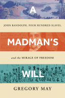 A Madman   s Will  John Randolph  Four Hundred Slaves  and the Mirage of Freedom