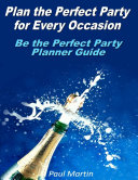 Plan the Perfect Party for Every Occasion: Be the Perfect Party Planner Guide