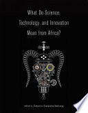 What Do Science  Technology  and Innovation Mean from Africa 
