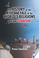 The History of the Rise and Fall of the World s Religions and their Evolution Book