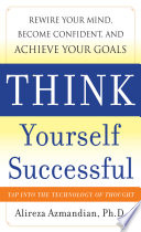 Think Yourself Successful  Rewire Your Mind  Become Confident  and Achieve Your Goals Book