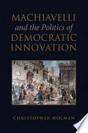 Machiavelli And The Politics Of Democratic Innovation
