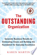 The Outstanding Organization  Generate Business Results by Eliminating Chaos and Building the Foundation for Everyday Excellence