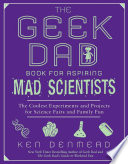 The Geek Dad Book for Aspiring Mad Scientists Book