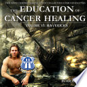 Education of Cancer Healing Vol  VI   Mavericks