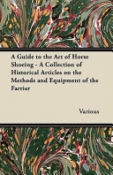 A Guide to the Art of Horse Shoeing - A Collection of Historical Articles on the Methods and Equipment of the Farrier