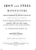 Iron and Steel Manufacture. A series of papers on the manufacture and properties of iron and steel; with reports on iron and steel in the Paris Exhibition of 1867 ... With numerous engravings. Reprinted from “Engineering.” Revised and enlarged by the author