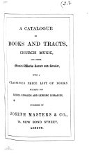 A Catalogue of Books and Tracts, Churc Music, and Other Musical Works Sacred and Secular, with a Classified Price List of Books Suitable for School Rewards and Lending Libraries, Published by Joseph Masters & Co