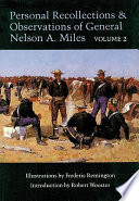 Personal Recollections and Observations of General Nelson A  Miles  Embracing a Brief View of the Civil War  Or  From New England to the Golden Gate and the Story of His Indian Campaigns with Comments on the Exploration  Development  and Progress of Our Great Western Empire