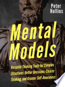 Mental Models 16 Versatile Thinking Tools For Complex Situations Better Decisions Clearer Thinking And Greater Self Awareness