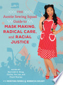 The Auntie Sewing Squad guide to mask making, radical care, and racial justice /
