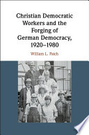 Christian Democratic Workers and the Forging of German Democracy  1920   1980