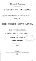 Minutes of Evidence Given Before the Select Committee on Railway Bills, (group A), on the North Kent Lines, by the South-eastern, North Kent (Vignoles), and London and Croydon Railway Companies. 1845