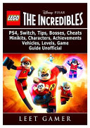 Lego The Incredibles, PS4, Switch, Tips, Bosses, Cheats, Minikits, Characters, Achievements, Vehicles, Levels, Game Guide Unofficial