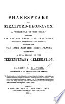 Shakespeare and Stratford upon Avon  a    Chronicle of the time     comprising the salient facts and traditions  biographical  topographical and historical  connected with the Poet and his birth place  together with a full record of the tercentenary celebration Book