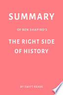 Summary of Ben Shapiro   s The Right Side of History by Swift Reads