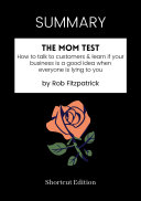 SUMMARY - The Mom Test: How To Talk To Customers Learn If Your Business Is A Good Idea When Everyone Is Lying To You By Rob Fitzpatrick