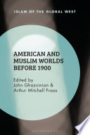American and Muslim Worlds before 1900 PDF Book By John Ghazvinian,Arthur Mitchell Fraas