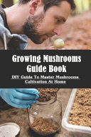 Growing Mushrooms Guide Book