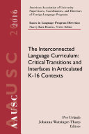 AAUSC 2016 Volume - Issues in Language Program Direction: The Interconnected Language Curriculum: Critical Transitions and Interfaces in Articulated K-16 Contexts