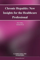 Chronic Hepatitis: New Insights for the Healthcare Professional: 2012 Edition