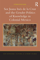 Sor Juana Inés de la Cruz and the Gender Politics of Knowledge in Colonial Mexico Pdf/ePub eBook