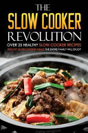 The Slow Cooker Revolution   Over 25 Healthy Slow Cooker Recipes